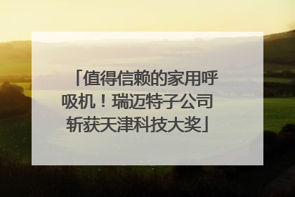 值得信赖的家用呼吸机！瑞迈特子公司斩获天津科技大奖
