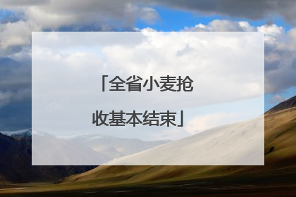全省小麦抢收基本结束