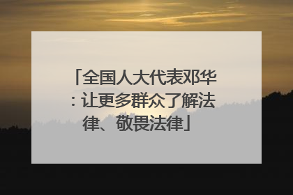 全国人大代表邓华：让更多群众了解法律、敬畏法律