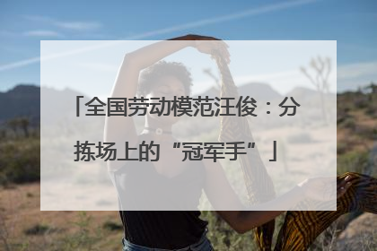 全国劳动模范汪俊：分拣场上的“冠军手”
