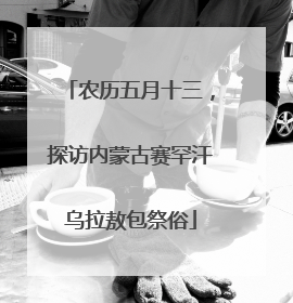 农历五月十三，探访内蒙古赛罕汗乌拉敖包祭俗