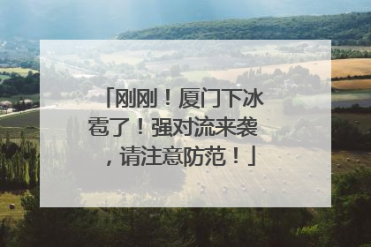 刚刚！厦门下冰雹了！强对流来袭，请注意防范！