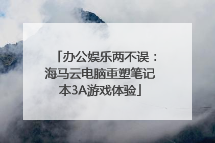 办公娱乐两不误：海马云电脑重塑笔记本3A游戏体验