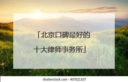 北京口碑最好的十大律师事务所