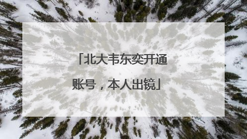 北大韦东奕开通账号，本人出镜
