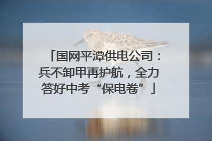 国网平潭供电公司：兵不卸甲再护航，全力答好中考“保电卷”