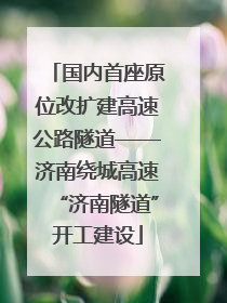 国内首座原位改扩建高速公路隧道——济南绕城高速“济南隧道”开工建设