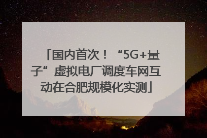 国内首次！“5G+量子”虚拟电厂调度车网互动在合肥规模化实测