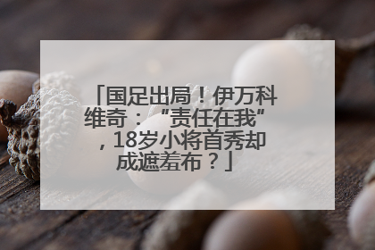 国足出局！伊万科维奇：“责任在我”，18岁小将首秀却成遮羞布？