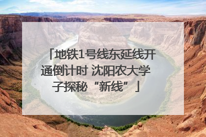 地铁1号线东延线开通倒计时 沈阳农大学子探秘“新线”