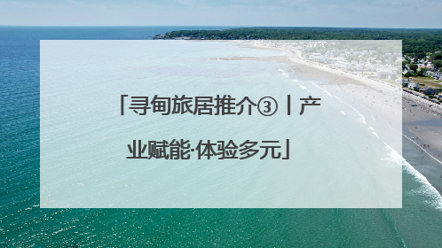 寻甸旅居推介③丨产业赋能·体验多元