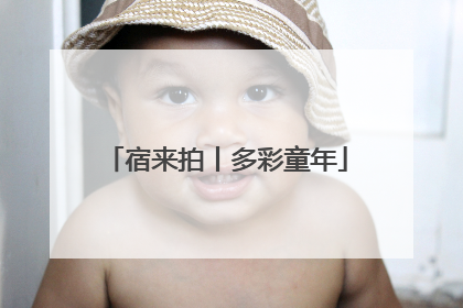 宿来拍丨多彩童年