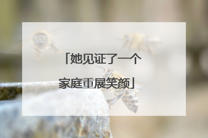 她见证了一个家庭重展笑颜