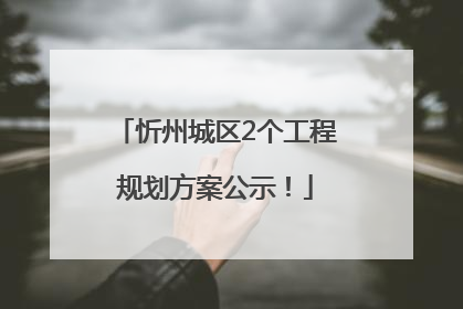 忻州城区2个工程规划方案公示！
