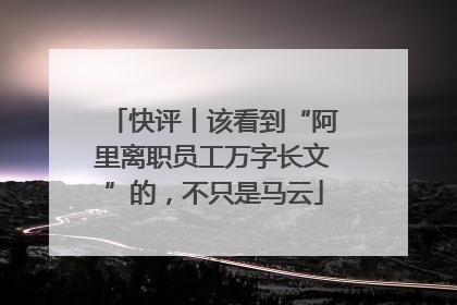 快评丨该看到“阿里离职员工万字长文”的，不只是马云