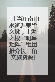 当江南山水邂逅京华文脉，上海之根“明星矩阵”组团推介长三角文旅资源