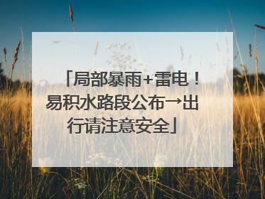 局部暴雨+雷电！易积水路段公布→出行请注意安全