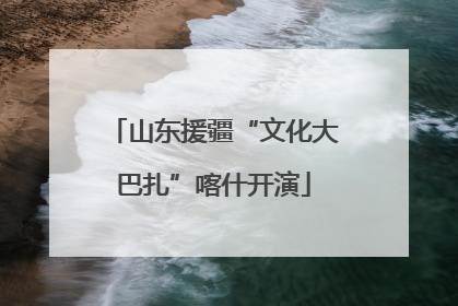 山东援疆“文化大巴扎”喀什开演