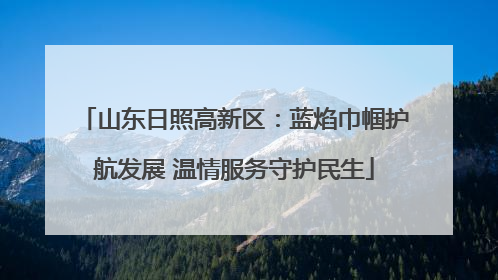 山东日照高新区：蓝焰巾帼护航发展 温情服务守护民生