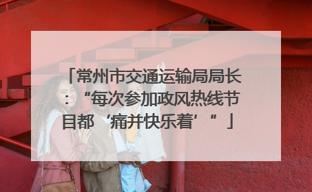 常州市交通运输局局长：“每次参加政风热线节目都‘痛并快乐着’”