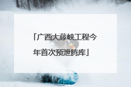 广西大藤峡工程今年首次预泄腾库