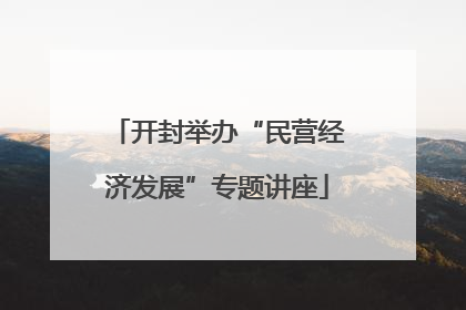开封举办“民营经济发展”专题讲座