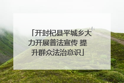 开封杞县平城乡大力开展普法宣传 提升群众法治意识