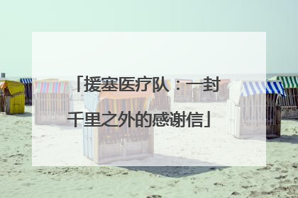 援塞医疗队：一封千里之外的感谢信