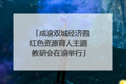 成渝双城经济圈红色资源育人主题教研会在渝举行