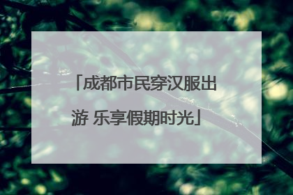 成都市民穿汉服出游 乐享假期时光