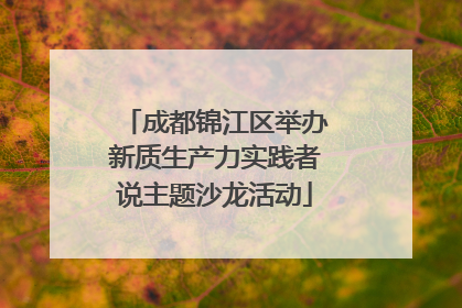 成都锦江区举办新质生产力实践者说主题沙龙活动