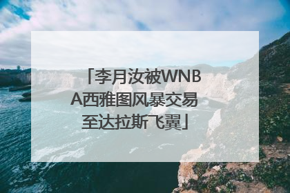 李月汝被WNBA西雅图风暴交易至达拉斯飞翼