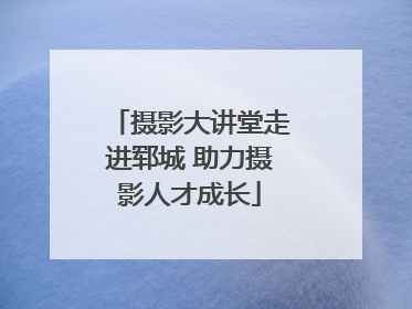 摄影大讲堂走进郓城 助力摄影人才成长