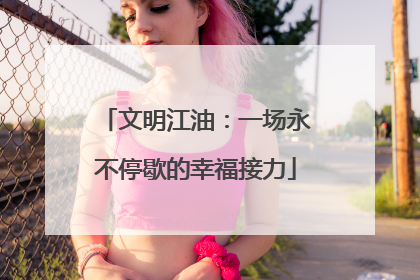 文明江油：一场永不停歇的幸福接力