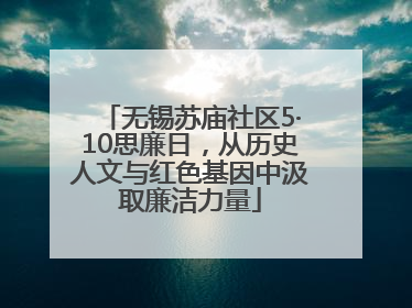 无锡苏庙社区5·10思廉日，从历史人文与红色基因中汲取廉洁力量