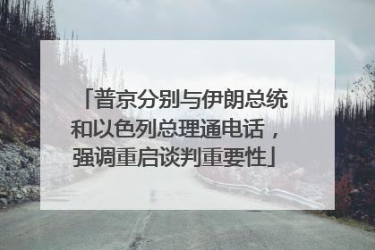 普京分别与伊朗总统和以色列总理通电话，强调重启谈判重要性