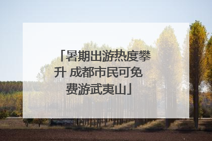 暑期出游热度攀升 成都市民可免费游武夷山