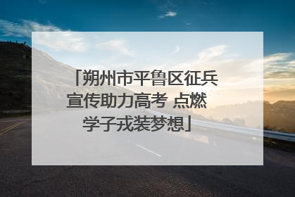 朔州市平鲁区征兵宣传助力高考 点燃学子戎装梦想