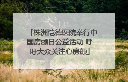 株洲恺德医院举行中国房颤日公益活动 呼吁大众关注心房颤