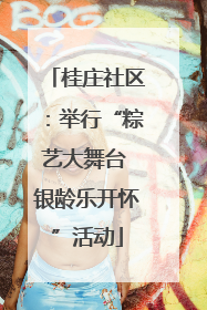 桂庄社区：举行“粽艺大舞台 银龄乐开怀”活动