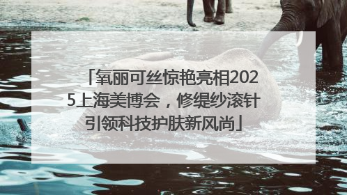氧丽可丝惊艳亮相2025上海美博会，修缇纱滚针引领科技护肤新风尚