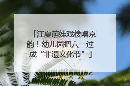 江夏萌娃戏楼唱京韵！幼儿园把六一过成“非遗文化节”