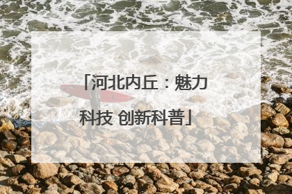 河北内丘：魅力科技 创新科普