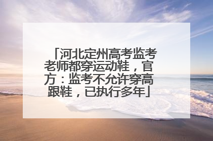 河北定州高考监考老师都穿运动鞋，官方：监考不允许穿高跟鞋，已执行多年