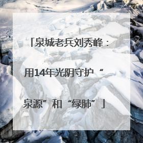 泉城老兵刘秀峰：用14年光阴守护“泉源”和“绿肺”