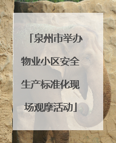 泉州市举办物业小区安全生产标准化现场观摩活动