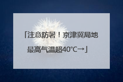 注意防暑！京津冀局地最高气温超40℃→