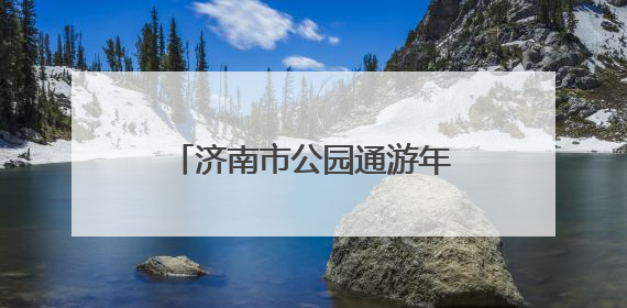 济南市公园通游年票植物园发售点开启夏季惠民直通车
