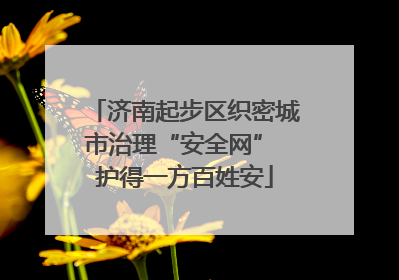 济南起步区织密城市治理“安全网” 护得一方百姓安