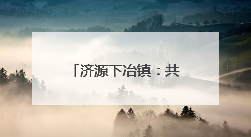 济源下冶镇：共叙乡情谋发展，凝心聚力谱新篇